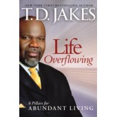 Life Overflowing: 6 Pillars for Abundant Living  By TD Jakes